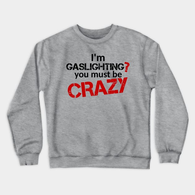 I'm gaslighting? You must be Crazy (Black Text) Crewneck Sweatshirt by ObscureDesigns